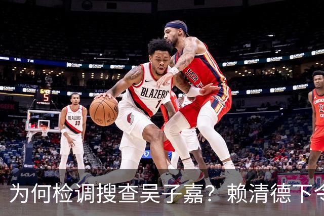 为何检调搜查吴子嘉？赖清德下令司法开路，为民进党选举清障