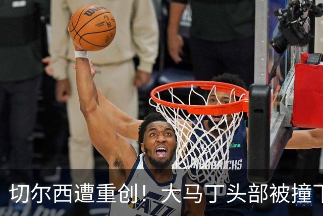 切尔西遭重创！大马丁头部被撞下颚骨受伤 将接受手术