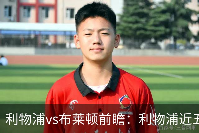 利物浦vs布莱顿前瞻：利物浦近五个英超主场4平1负，海鸥状态火热