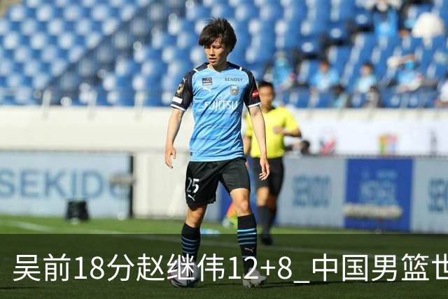 吴前18分赵继伟12+8 中国男篮世预赛力克伊朗