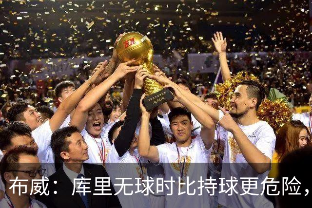 布威：库里无球时比持球更危险，这一点被低估了
