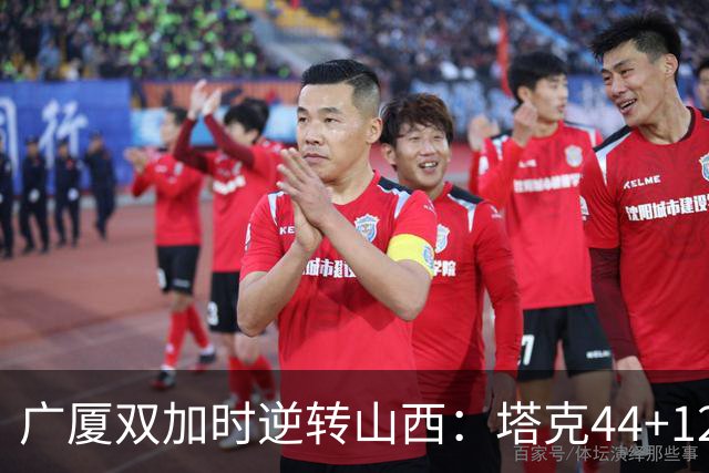 广厦双加时逆转山西：塔克44+12+9 孙铭徽29分胡金秋21+12