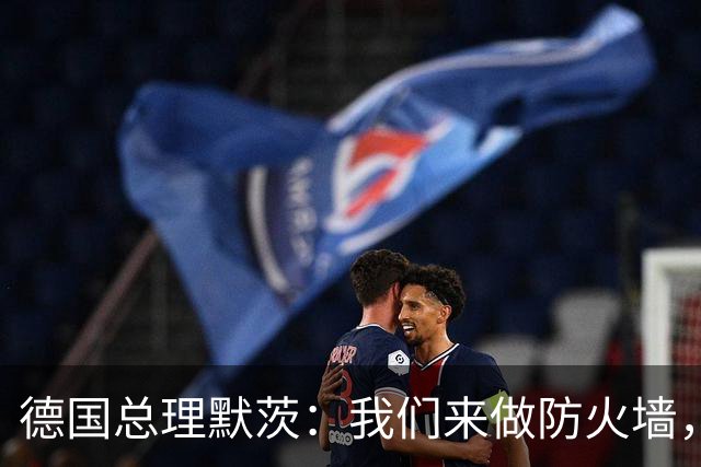 德国总理默茨：我们来做防火墙，但墙还没塌，砌墙的人先撤了