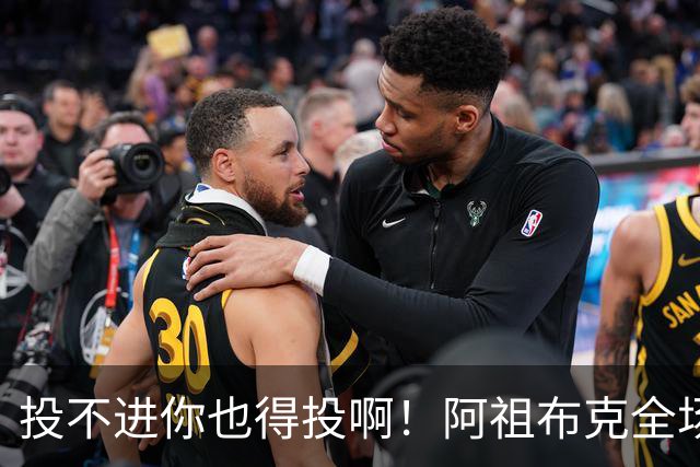 投不进你也得投啊！阿祖布克全场0出手得0分 仅贡献9板1助