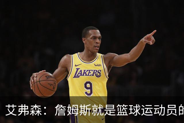 艾弗森：詹姆斯就是篮球运动员的标准模板 字典里都该放他的照片