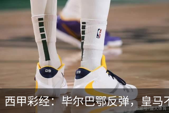 西甲彩经：毕尔巴鄂反弹，皇马不惧巴萨
