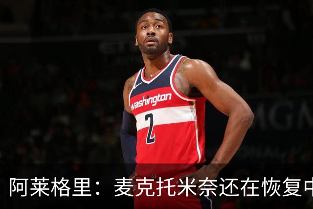 阿莱格里：麦克托米奈还在恢复中，我们会评估安古伊萨是否能出场