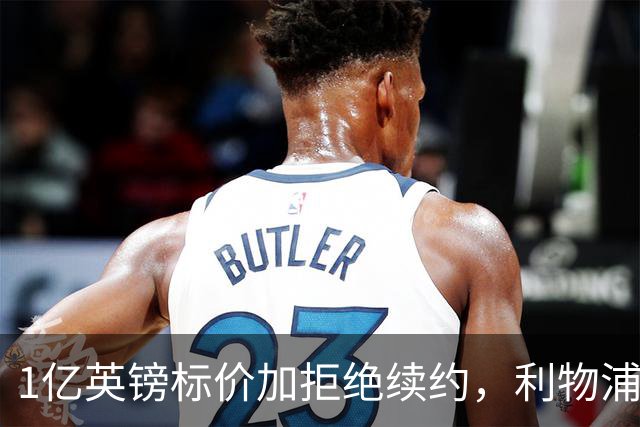 1亿英镑标价加拒绝续约，利物浦抢人握有一张关键牌