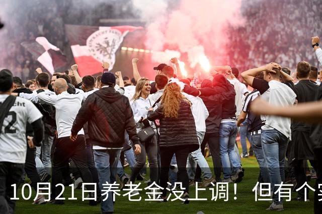 10月21日养老金没上调！但有个实在好消息