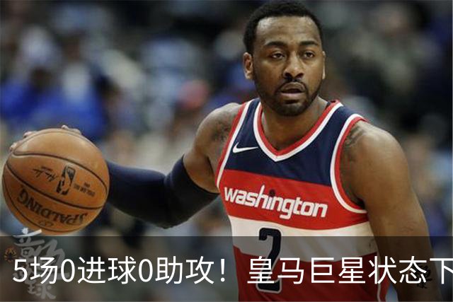 5场0进球0助攻！皇马巨星状态下滑，1.3亿身价遭质疑，穆帅太失落