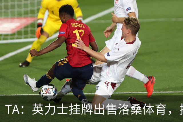 TA：英力士挂牌出售洛桑体育，拉特克利夫正收缩体育投资